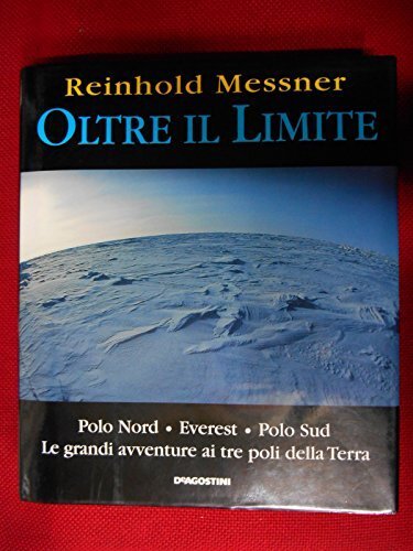 Oltre il limite. Polo Nord-Everest-Polo Sud: la mia avventura ai …