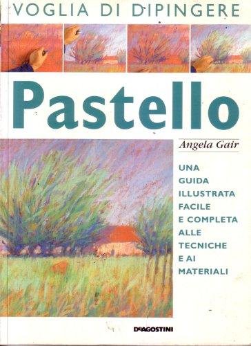 Pastello. Una guida illustrata facile e completa alle tecniche e …