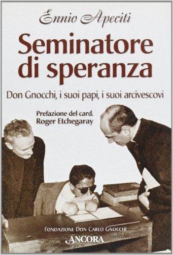 Seminatore di speranza. Don Gnocchi, i suoi papi, i suoi …