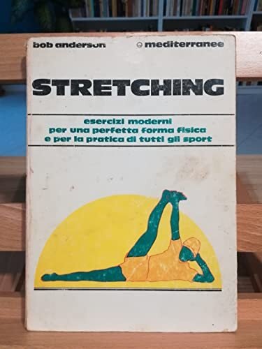 Stretching. Moderni esercizi per il benessere fisico e per la …