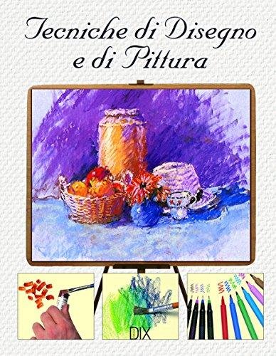 Tecniche di disegno e di pittura. Ediz. illustrata