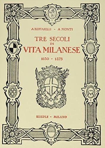 Tre secoli di vita milanese (1630-1875) (rist. anast. 1927). Ediz. …