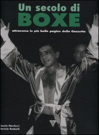 Un secolo di boxe. Attraverso le più belle pagine della …