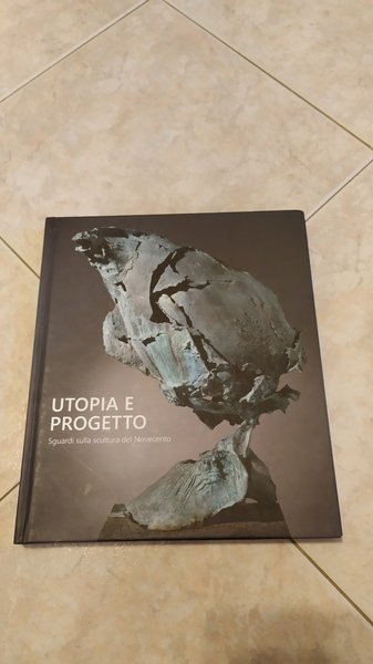 Utopia e progetto - Sguardi sulla scultura del Novecento