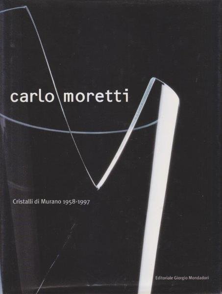 Carlo Moretti. Cristalli di Murano 1958-1997