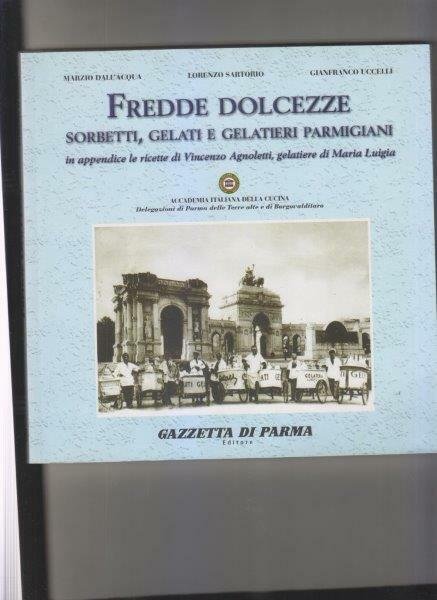 Fredde dolcezze. Sorbetti, gelati e gelatieri parmigiani. In appendice le …