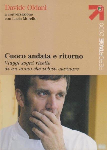 Cuoco andata e ritorno. Viaggi, sogni, ricette di un uomo …