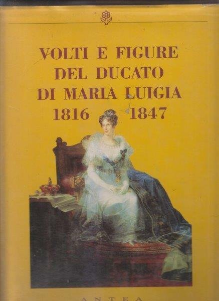 Volti e figure del Ducato di Maria Luigia 1816-1847