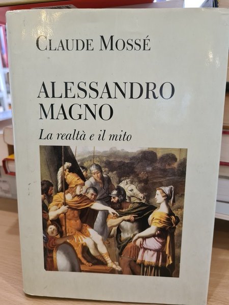 Alessandro Magno, la realta' e il mito