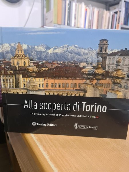 Alla scoperta di Torino. La prima capitale nel 150° anniversario …