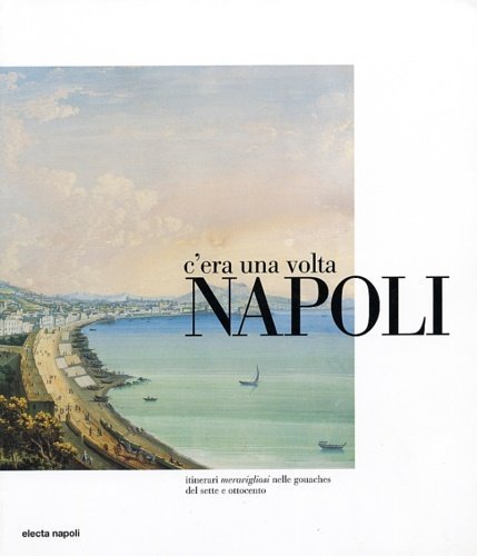 C'era una volta Napoli. Itinerari meravigliosi nelle gouaches del Sette … | Immagine principale