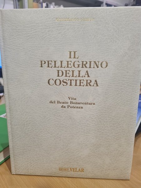 Il pellegrino della costiera. Vita del Beato Bonaventura da Potenza