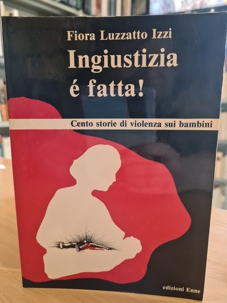 Ingiustizia e' fatta, cento storie di violenza sui bambini