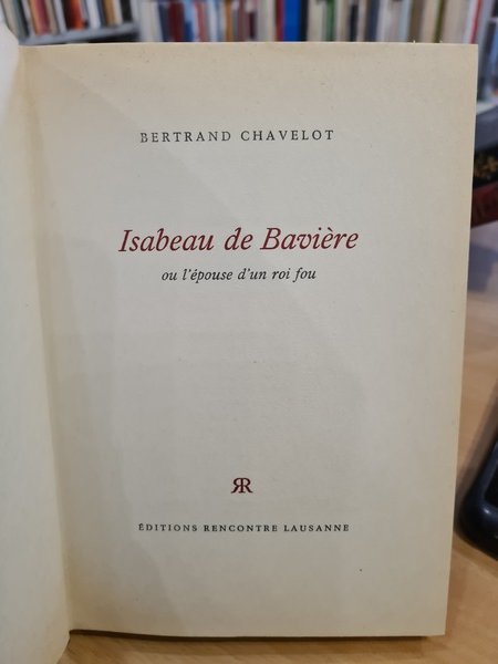 Isabeau de Baviere ou l'epouse d'un roi fou