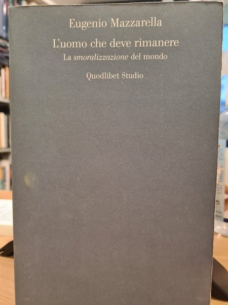 L'uomo che deve rimanere. La smoralizzazione del mondo