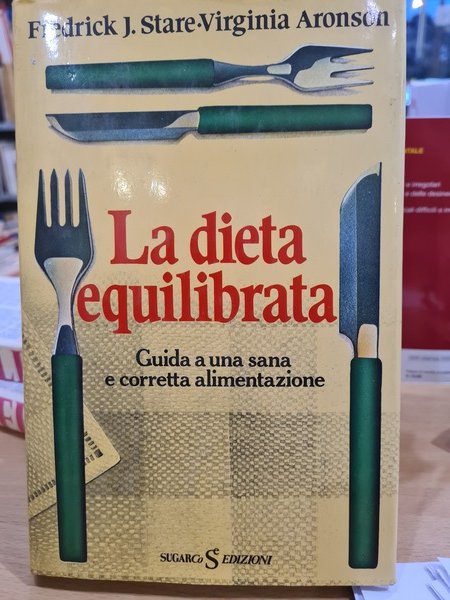 La dieta equilibrata. Guida a una sana e corretta alimentazione