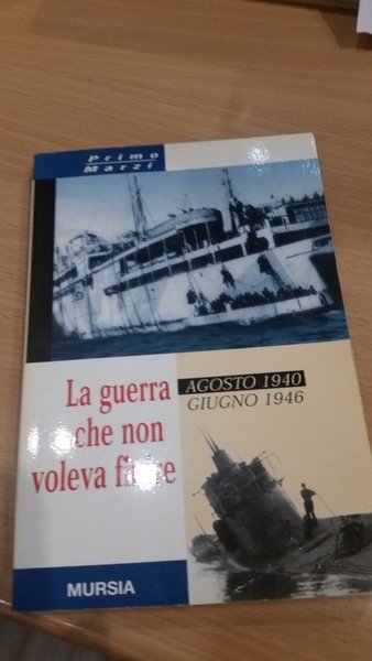 la guerra che non voleva finire. agosto 1940 giugno 1946