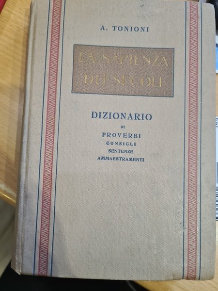 La sapienza dei secoli. Dizionario di proverbi- Consigli- Sentenze- Ammaestramenti