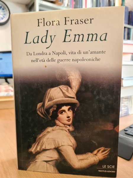 Lady Emma. Da Londra a Napoli, vita di un'amante nell'eta' …