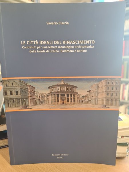 Le citta' ideali del rinascimento. Contributi per una lettura iconologica-architettonica …