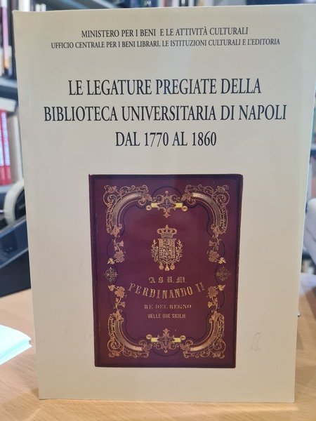 Le legature pregiate della Biblioteca Universitaria di Napoli dal 1770 …