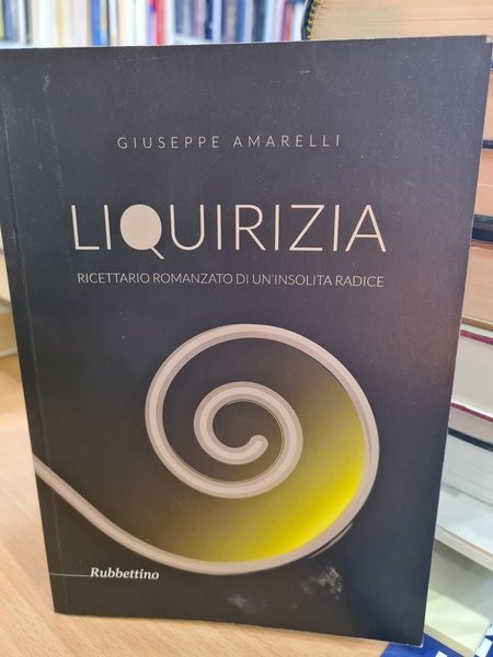 Liquirizia. Ricettario romanzato di una insolita radice