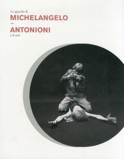 Lo sguardo di Michelangelo. Antonioni e le arti (nuovo)
