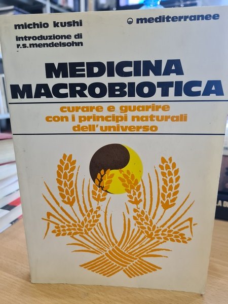 Medicina macrobiotica. curare e guarire con i principi naturali dell'universo