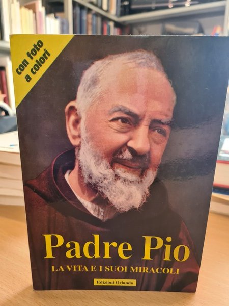 Padre Pio. La vita e i miracoli