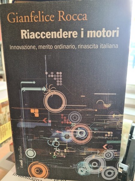 Riaccendere i motori. Innovazione, merito ordinario, rinascita italiana