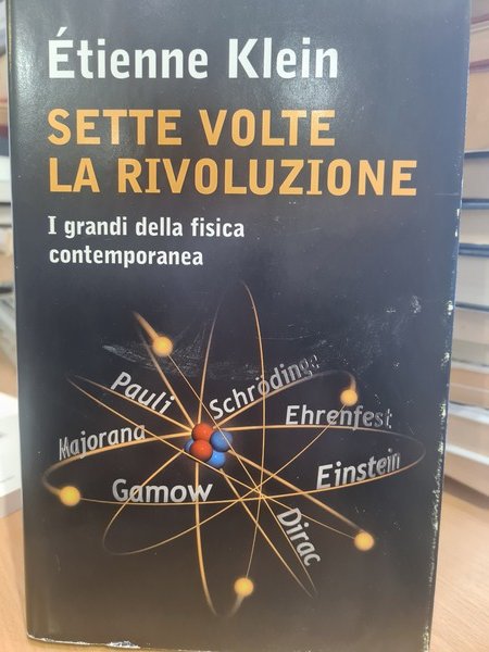 Sette volte la rivoluzione. I grandi della fisica contemporanea