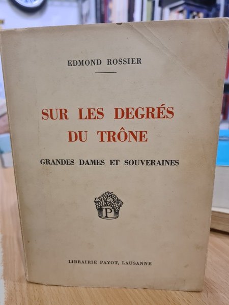 Sur les degres du trone. Grandes dames et souveraines