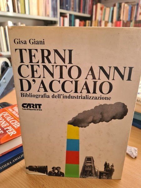 Terni cento anni d'acciaio- Biografia dell'industrializzazione