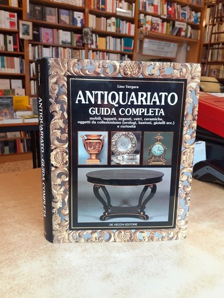 Antiquariato. Guida completa. Mobili, tappeti, argenti, vetri, ceramiche, oggetti da …