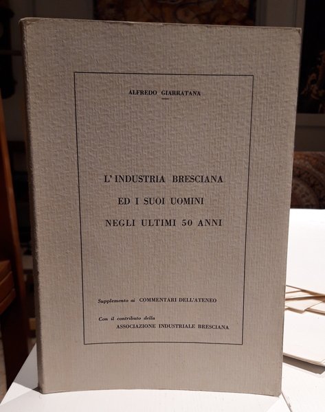 L'Industria Bresciana ed i suoi Uomini negli Ultimi 50 Anni