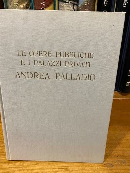 Le opere pubbliche e i palazzi privati di Andrea Palladio