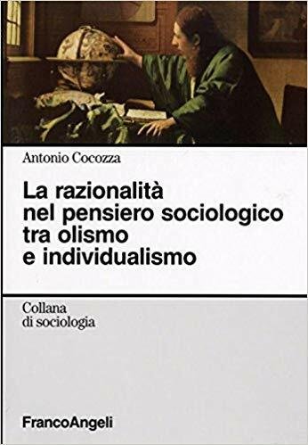 LA RAZIONALITA' NEL PENSIERO SOCIOLOGICO TRA OLISMO E INDIVIDUALISMO