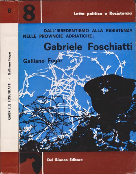 DALL'IRREDENTISMO ALLA RESISTENZA NELLE PROVINCIE ADRIATICHE: GABRIELE FOSCHIATTI