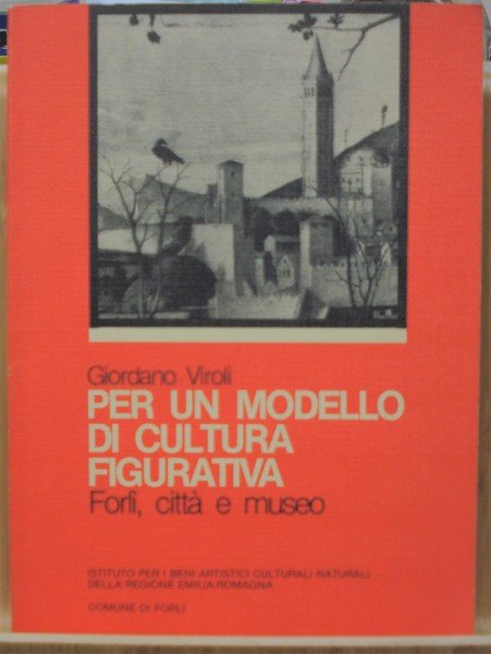 PER UN MODELLO DI CULTURA FIGURATIVA: FORLI', CITTA' E MUSEO.,