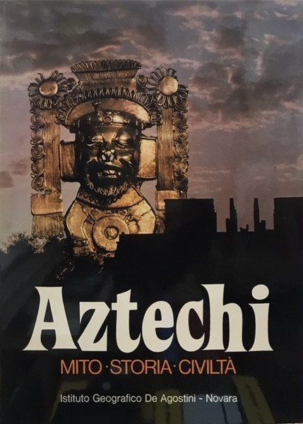 AZTECHI: MITO-STORIA-CIVILTA'.,