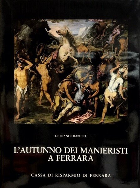 L'AUTUNNO DEI MANIERISTI A FERRARA.,