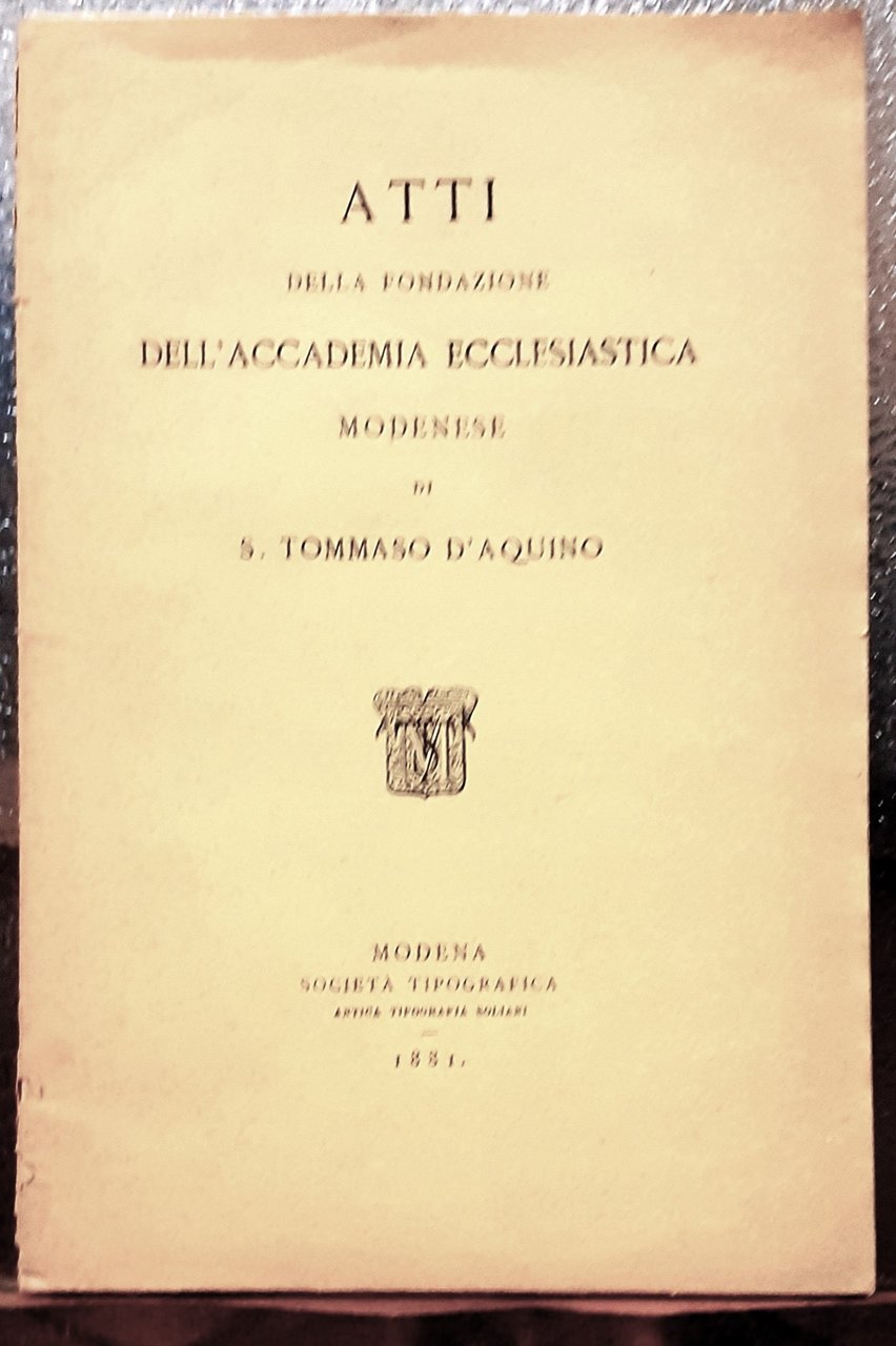 ATTI DELLA FONDAZIONE DELL'ACCADEMIA ECCLESIASTICA MODENESE DI S. TOMMASO D'AQUINO.