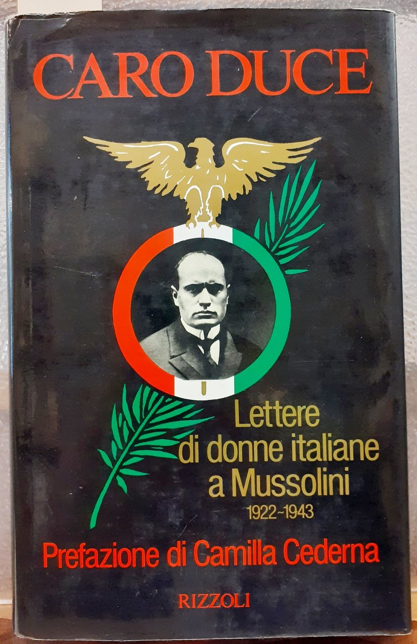 CARO DUCE. LETTERE DI DONNE ITALIANE A MUSSOLINI 1922-1943. Prefazione …