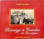 CARPI DI IERI. PERSONAGGI IN CONTROLUCE.E ALTRE STORIE.