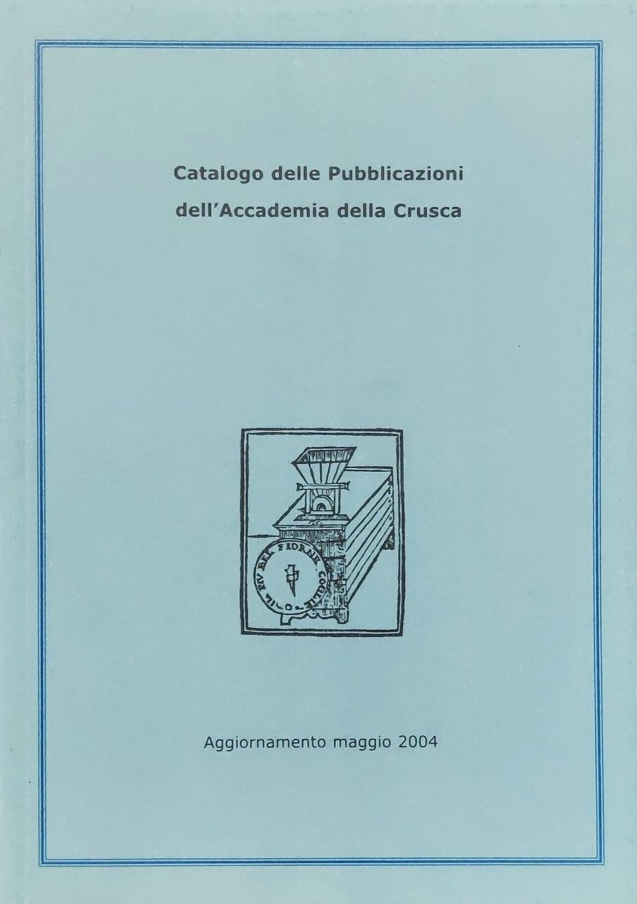 CATALOGO DELLE PUBBLICAZIONI DELL' ACCADEMIA DELLA CRUSCA., Aggiornamento maggio 2004.