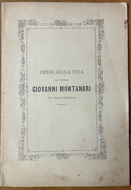 CENNI SULLA VITA DELL'INGEGNERE GIOVANNI MONTANARI DI RAVENNA.
