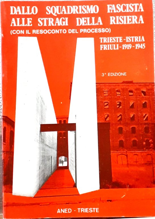 DALLO SQUADRISMO FASCISTA ALLE STRAGI DELLA RISIERA (CON IL RESOCONTO DEL PROCESSO) TRIESTE-ISTRIA-FRIULI 1919-1945.