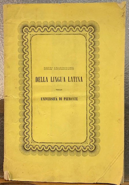 DELL'ABOLIZIONE DELLA LINGUA LATINA NELLE UNIVERSITA' DI PIEMONTE. DISCORSO DEL …