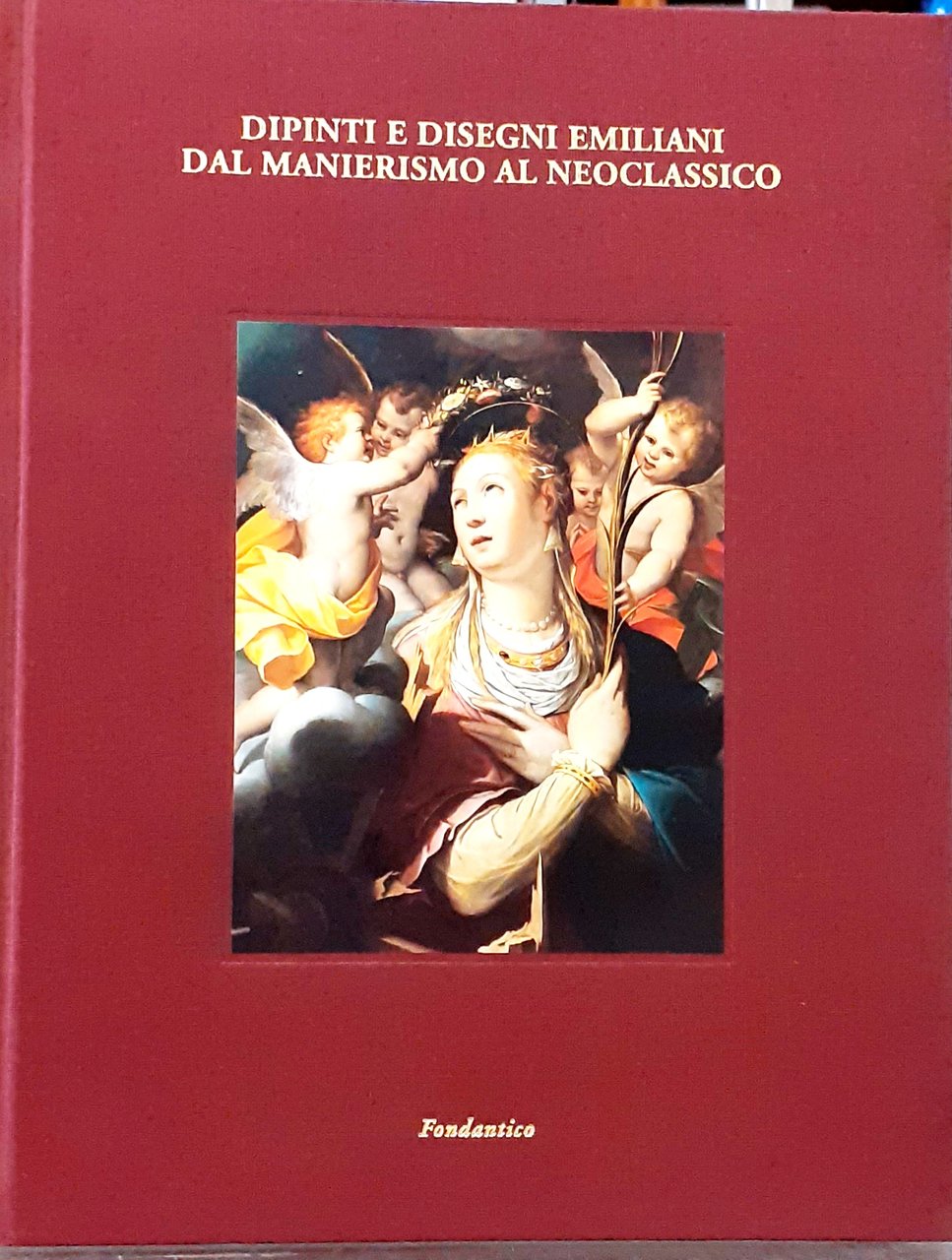DIPINTI E DISEGNI EMILIANI DAL MANIERISMO AL NEOCLASSICO. Catalogo Mostra.,
