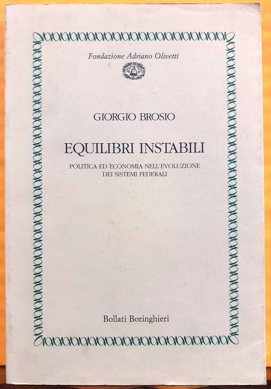 EQUILIBRI INSTABILI: POLITICA ED ECONOMIA NELL'EVOLUZIONE DEI SISTEMI FEDERALI., Fondazione …